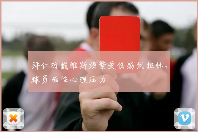 拜仁对戴维斯频繁受伤感到担忧，球员面临心理压力
