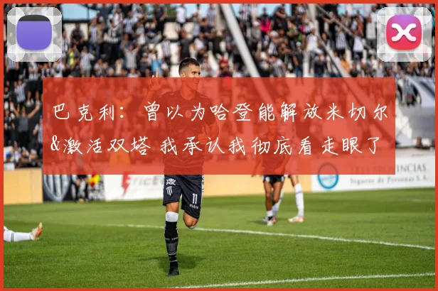 巴克利：曾以为哈登能解放米切尔&激活双塔 我承认我彻底看走眼了